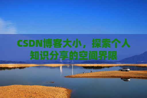 CSDN博客大小，探索个人知识分享的空间界限